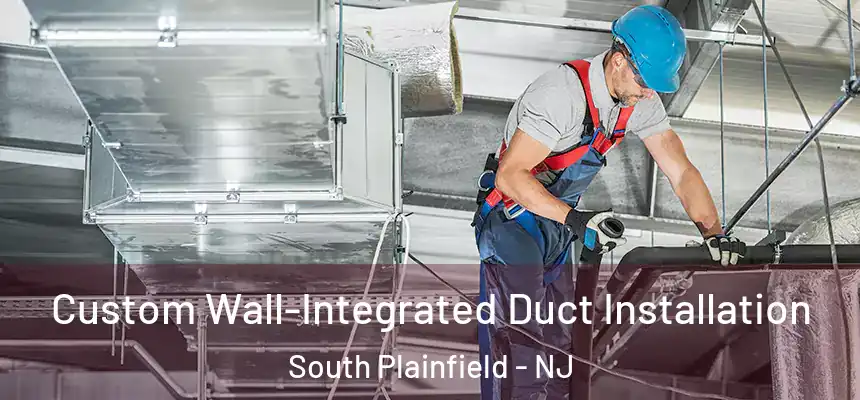  Custom Wall-Integrated Duct Installation South Plainfield - NJ