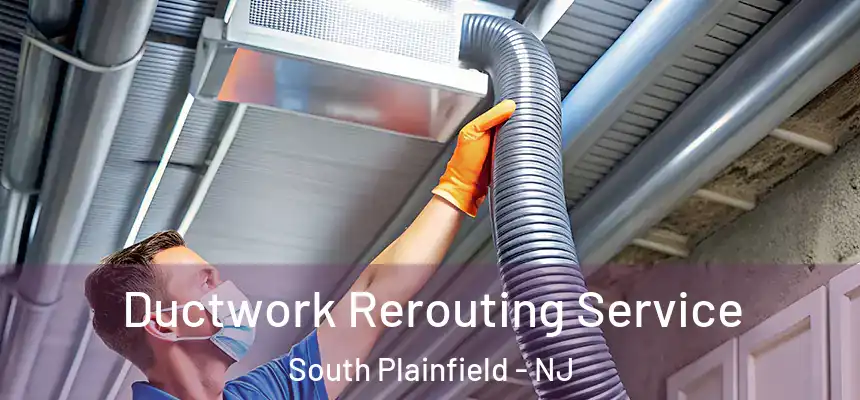  Ductwork Rerouting Service South Plainfield - NJ