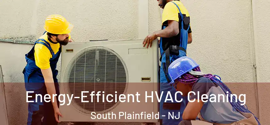  Energy-Efficient HVAC Cleaning South Plainfield - NJ