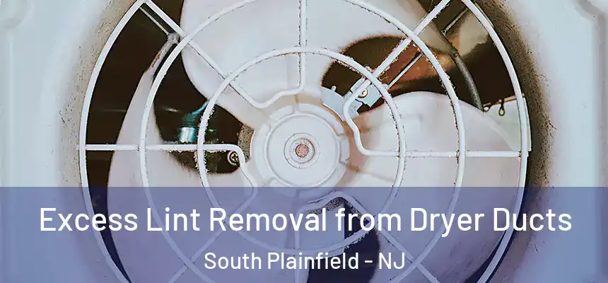  Excess Lint Removal from Dryer Ducts South Plainfield - NJ