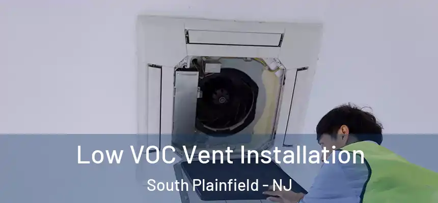  Low VOC Vent Installation South Plainfield - NJ